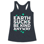 Earth Sucks, Be Kind Anyway Racerback Tank