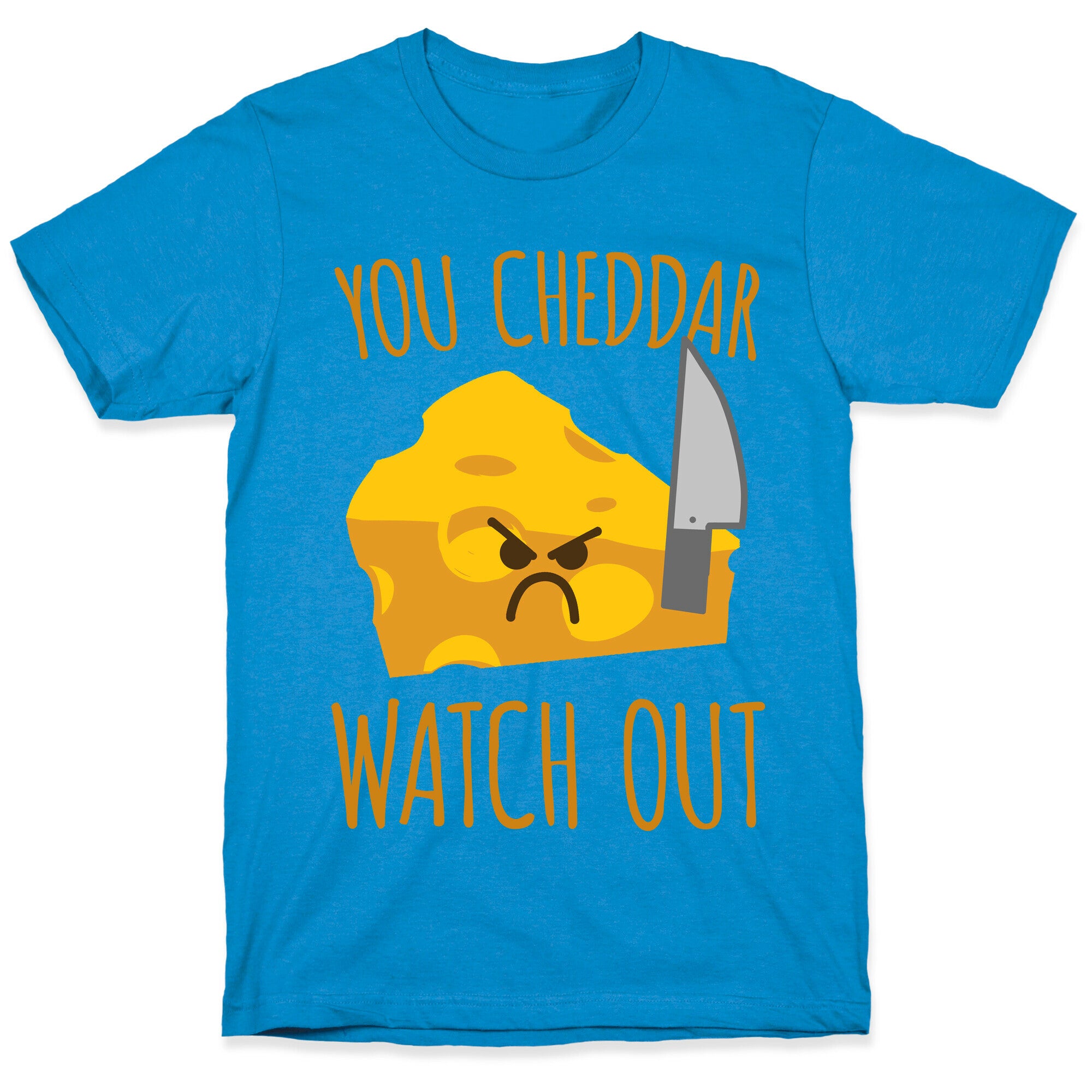 You Cheddar Watch Out T-Shirt