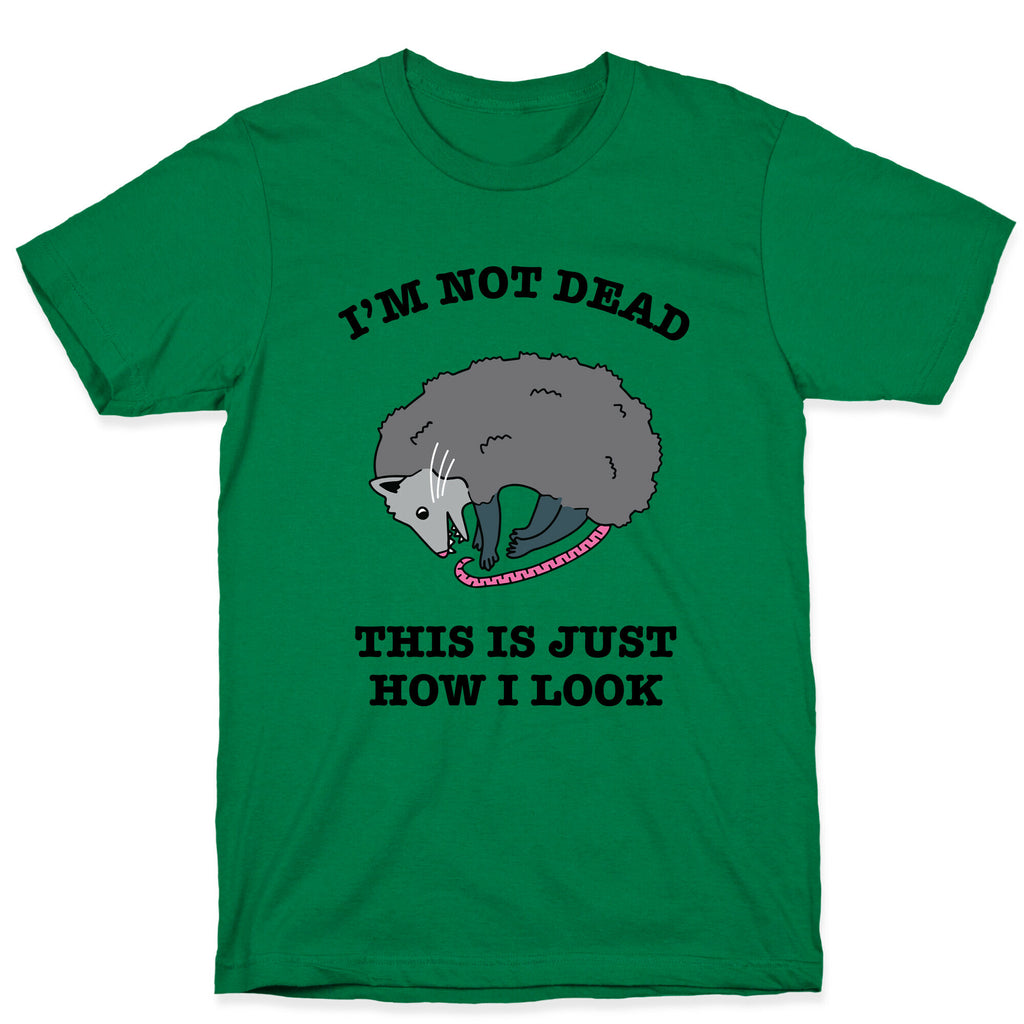 I'm Not Dead, This is Just How I Look T-Shirt