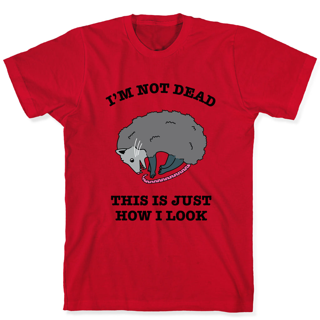 I'm Not Dead, This is Just How I Look T-Shirt