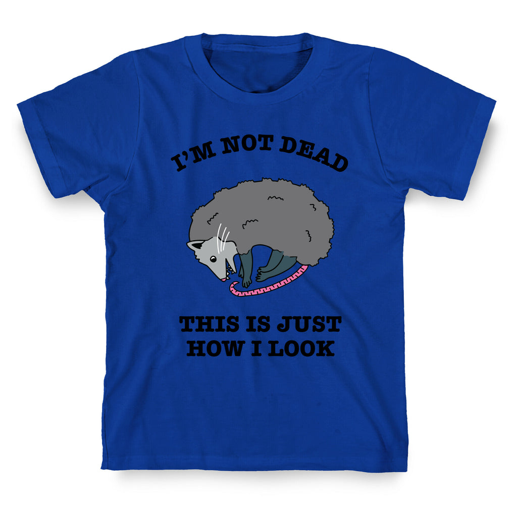 I'm Not Dead, This is Just How I Look T-Shirt