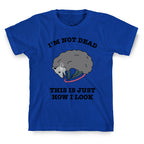 I'm Not Dead, This is Just How I Look T-Shirt