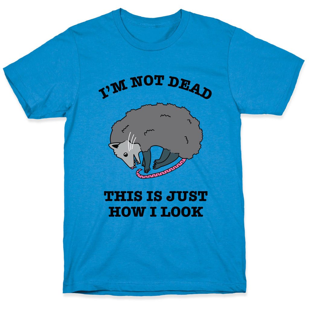 I'm Not Dead, This is Just How I Look T-Shirt