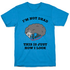 I'm Not Dead, This is Just How I Look T-Shirt