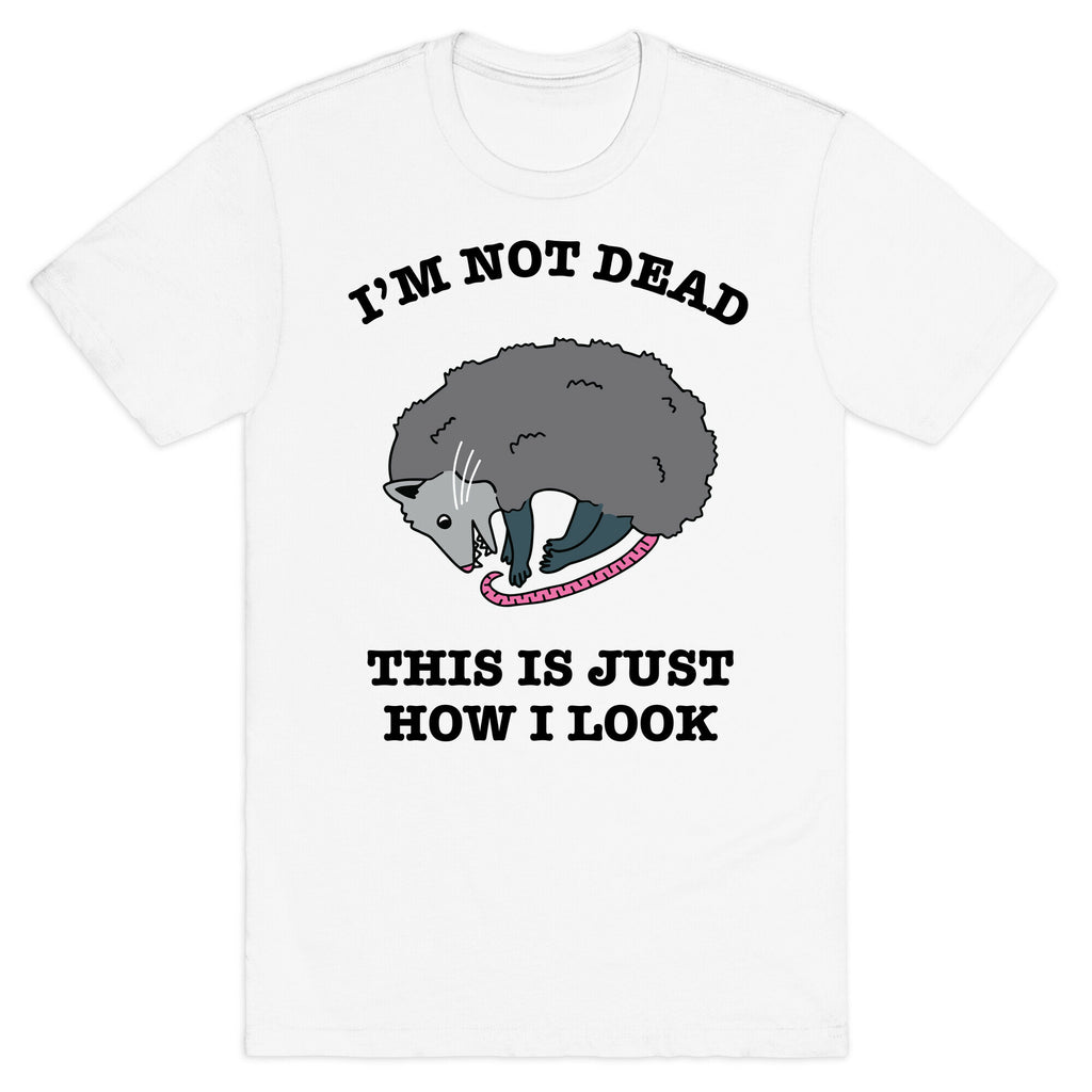 I'm Not Dead, This is Just How I Look T-Shirt