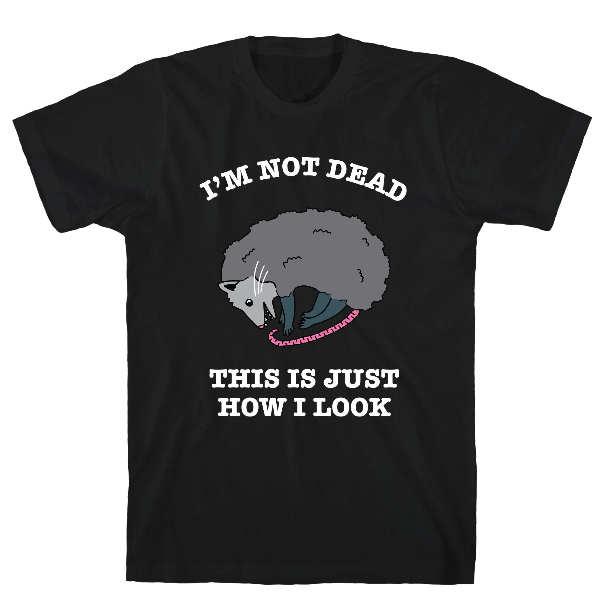 I'm Not Dead, This is Just How I Look T-Shirt