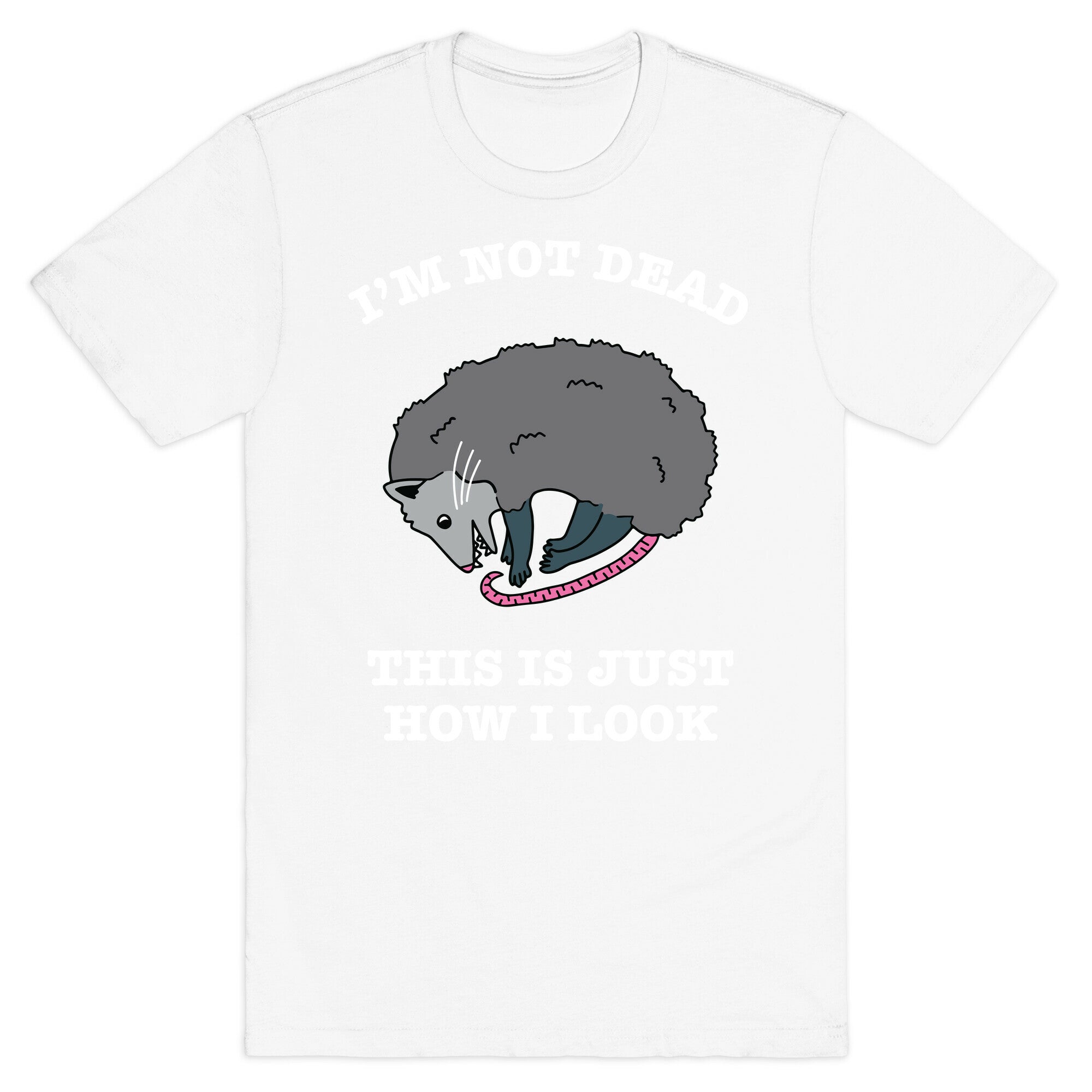 I'm Not Dead, This is Just How I Look T-Shirt