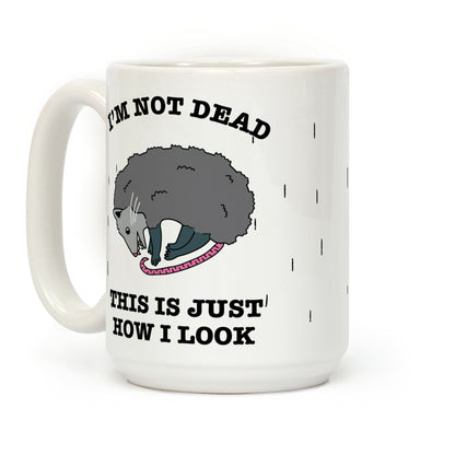 I'm Not Dead, This is Just How I Look Coffee Mug