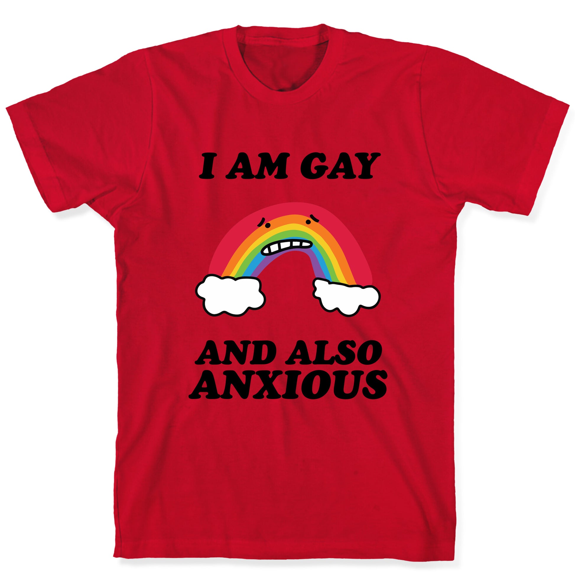 I Am Gay and Also Anxious T-Shirt