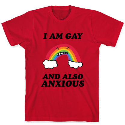 I Am Gay and Also Anxious T-Shirt