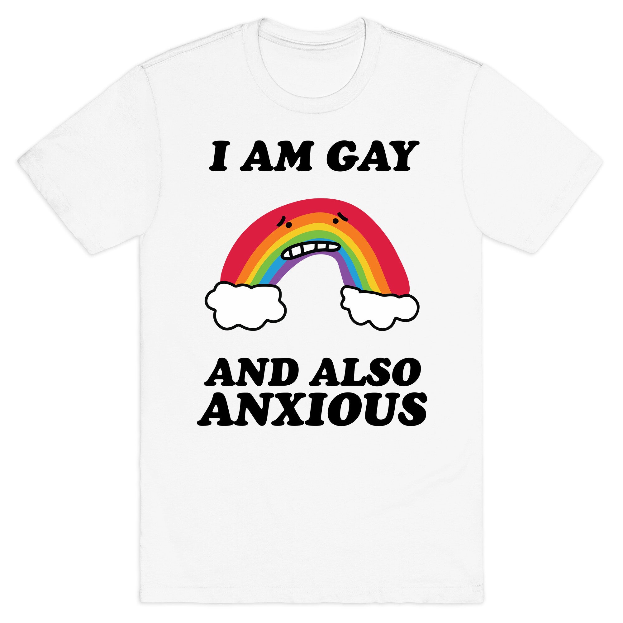 I Am Gay and Also Anxious T-Shirt