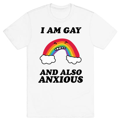 I Am Gay and Also Anxious T-Shirt