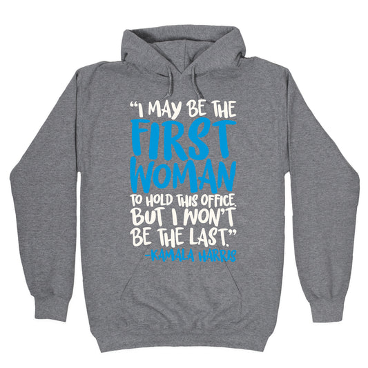 I May Be The First Woman To Hold This Office But I Won't Be The Last Kamala Harris Quote White Print Hoodie