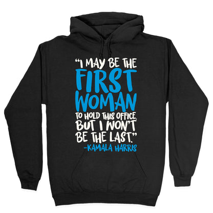 I May Be The First Woman To Hold This Office But I Won't Be The Last Kamala Harris Quote White Print Hoodie
