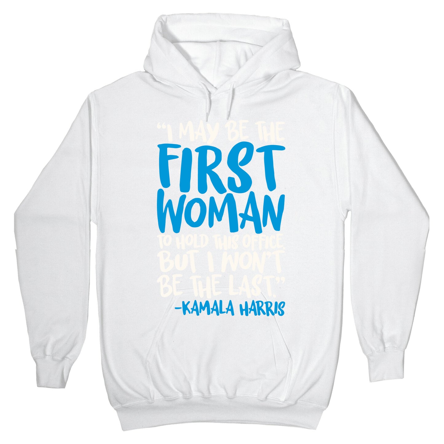 I May Be The First Woman To Hold This Office But I Won't Be The Last Kamala Harris Quote White Print Hoodie