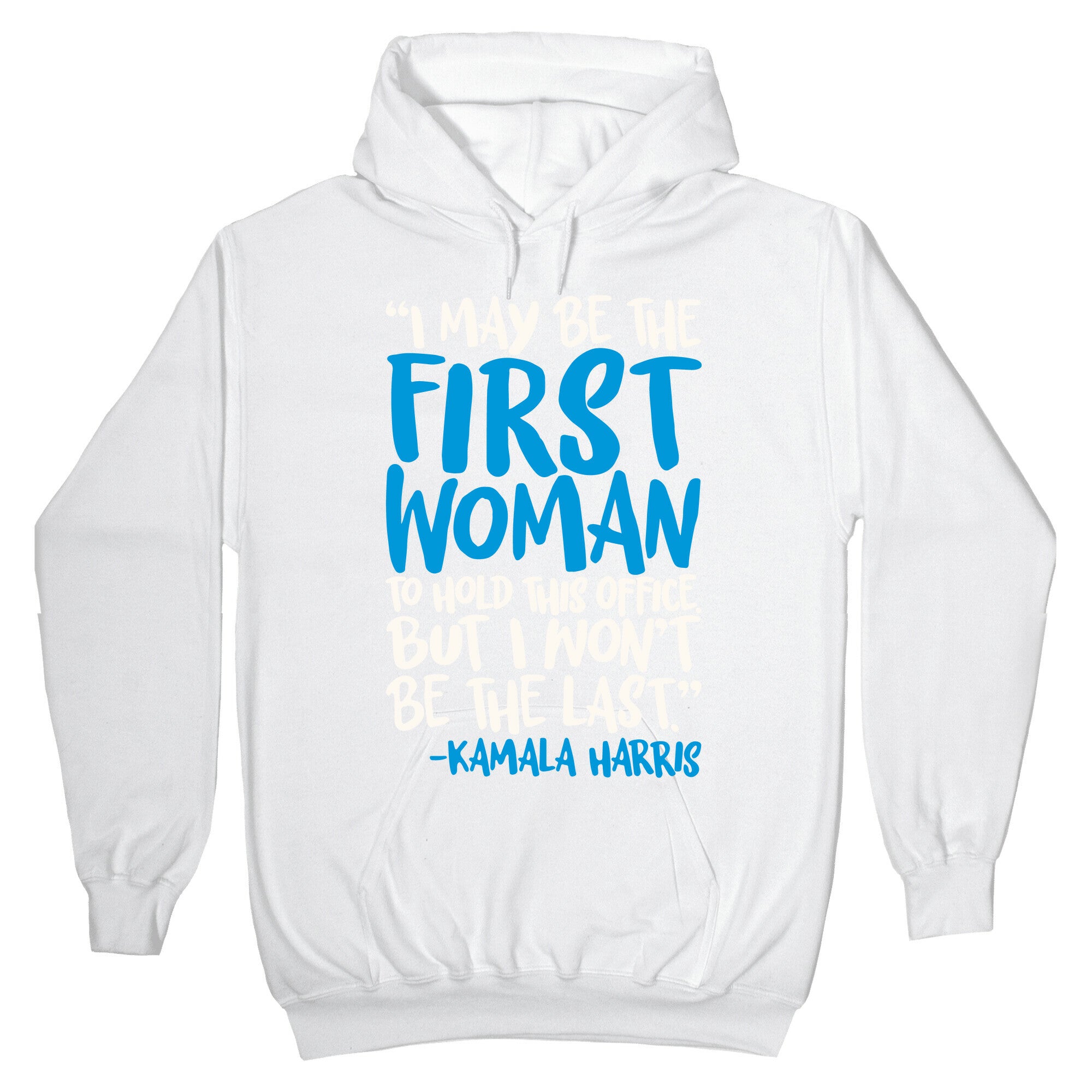 I May Be The First Woman To Hold This Office But I Won't Be The Last Kamala Harris Quote White Print Hoodie