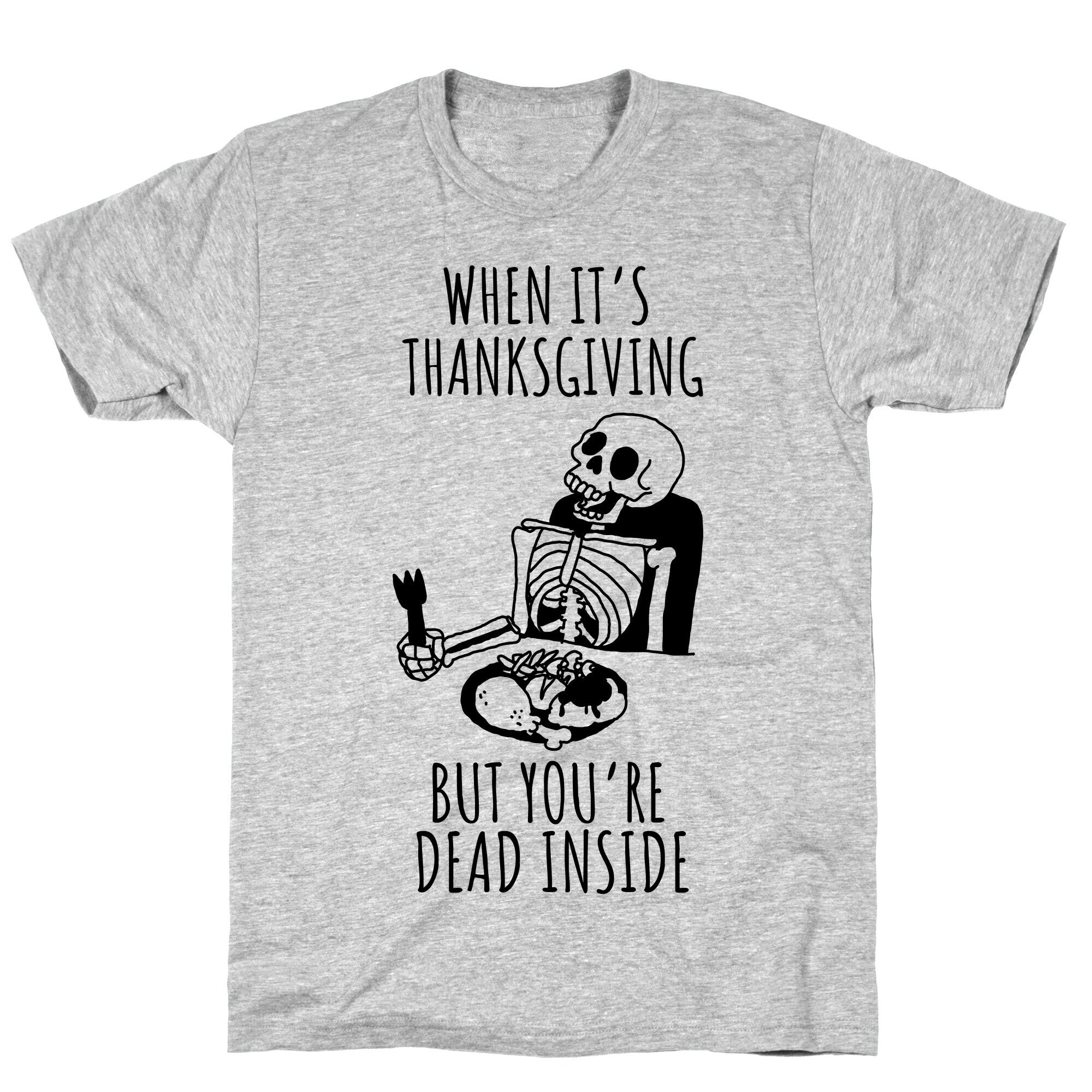 When It's Thanksgiving, But You're Dead Inside T-Shirt