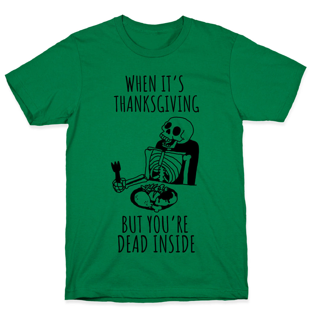 When It's Thanksgiving, But You're Dead Inside T-Shirt