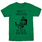 When It's Thanksgiving, But You're Dead Inside T-Shirt