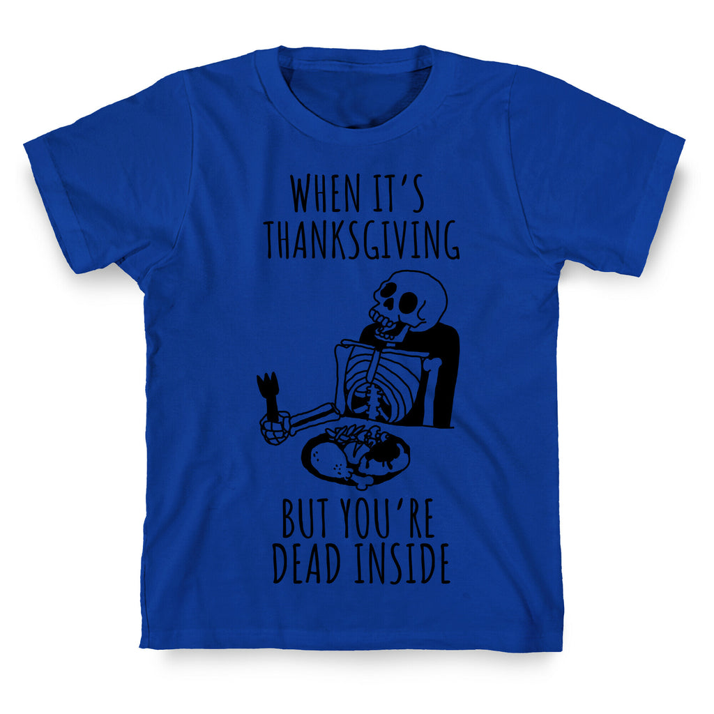 When It's Thanksgiving, But You're Dead Inside T-Shirt