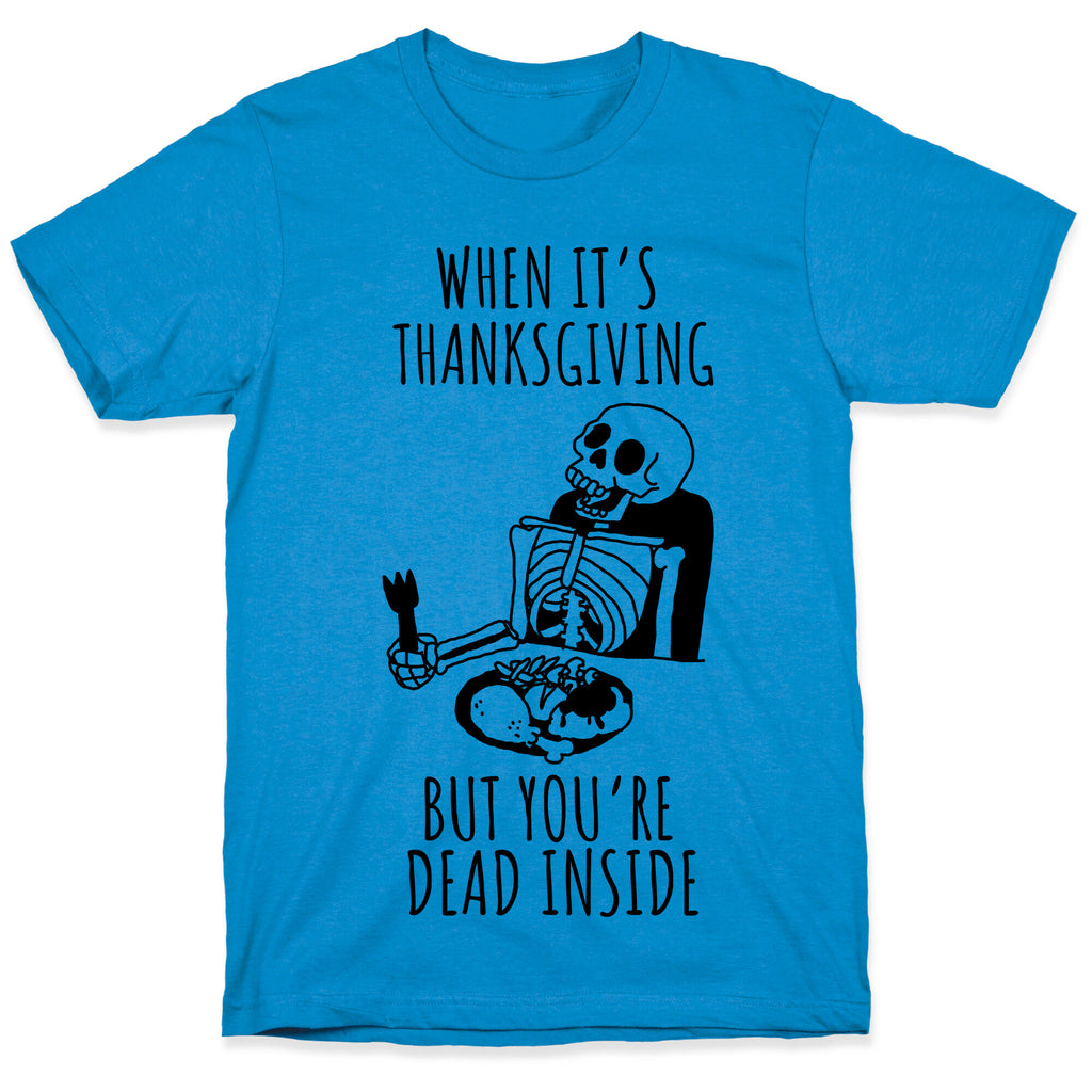 When It's Thanksgiving, But You're Dead Inside T-Shirt