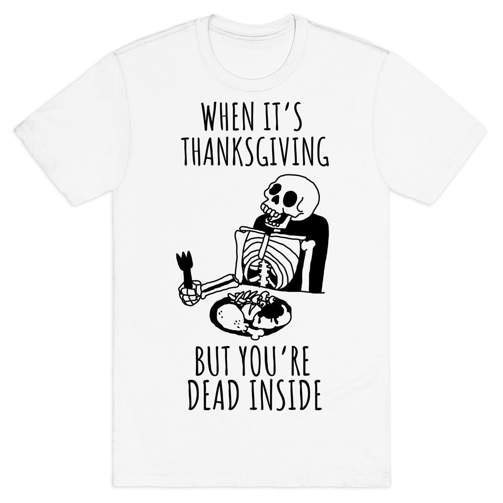 When It's Thanksgiving, But You're Dead Inside T-Shirt