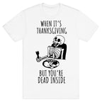 When It's Thanksgiving, But You're Dead Inside T-Shirt