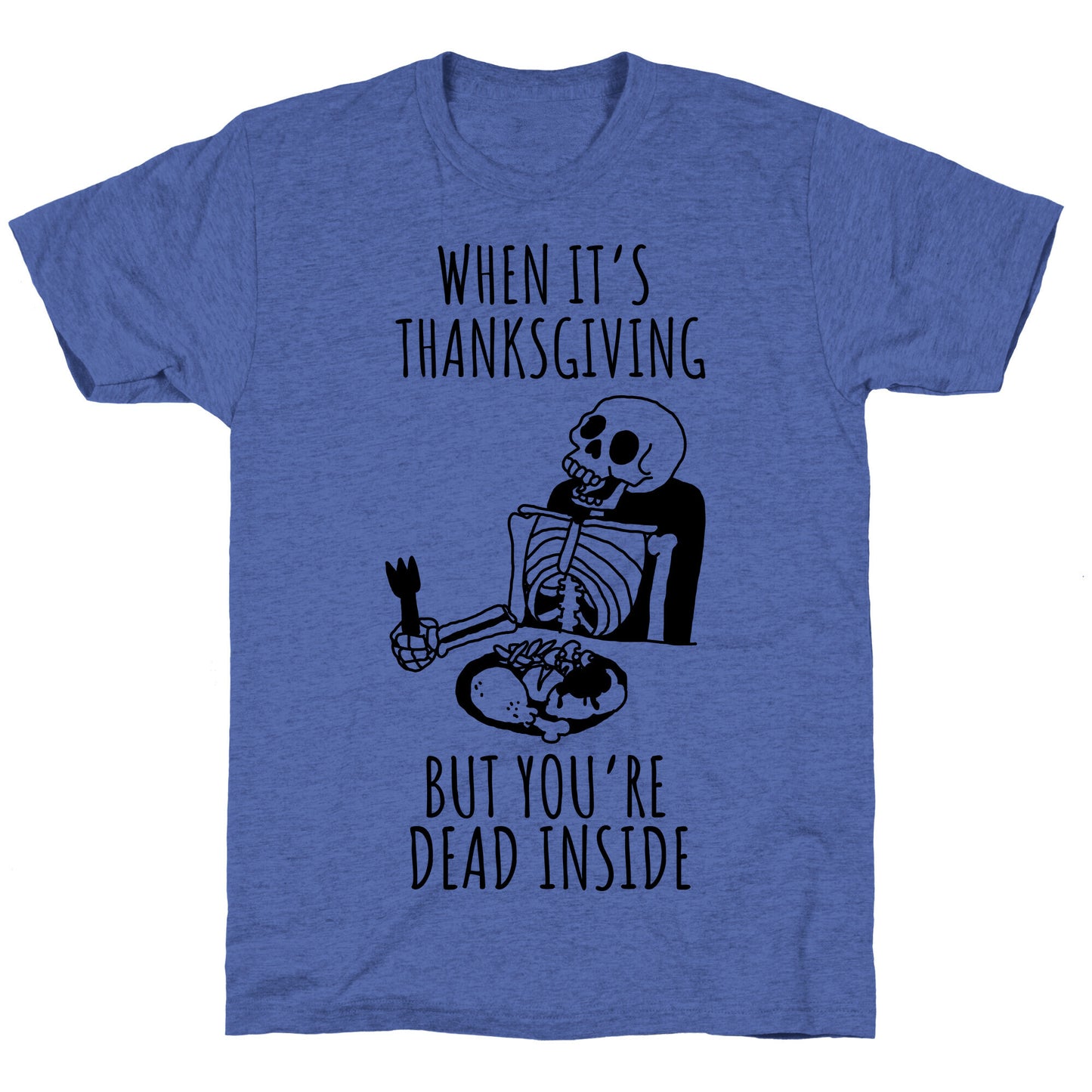When It's Thanksgiving, But You're Dead Inside Unisex Triblend Tee