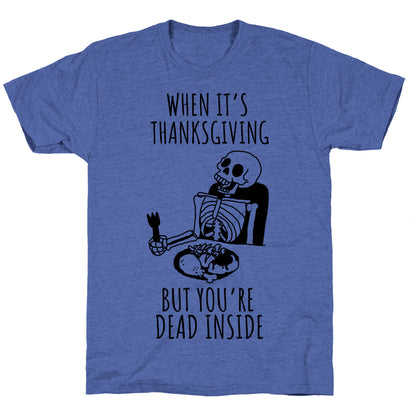 When It's Thanksgiving, But You're Dead Inside Unisex Triblend Tee