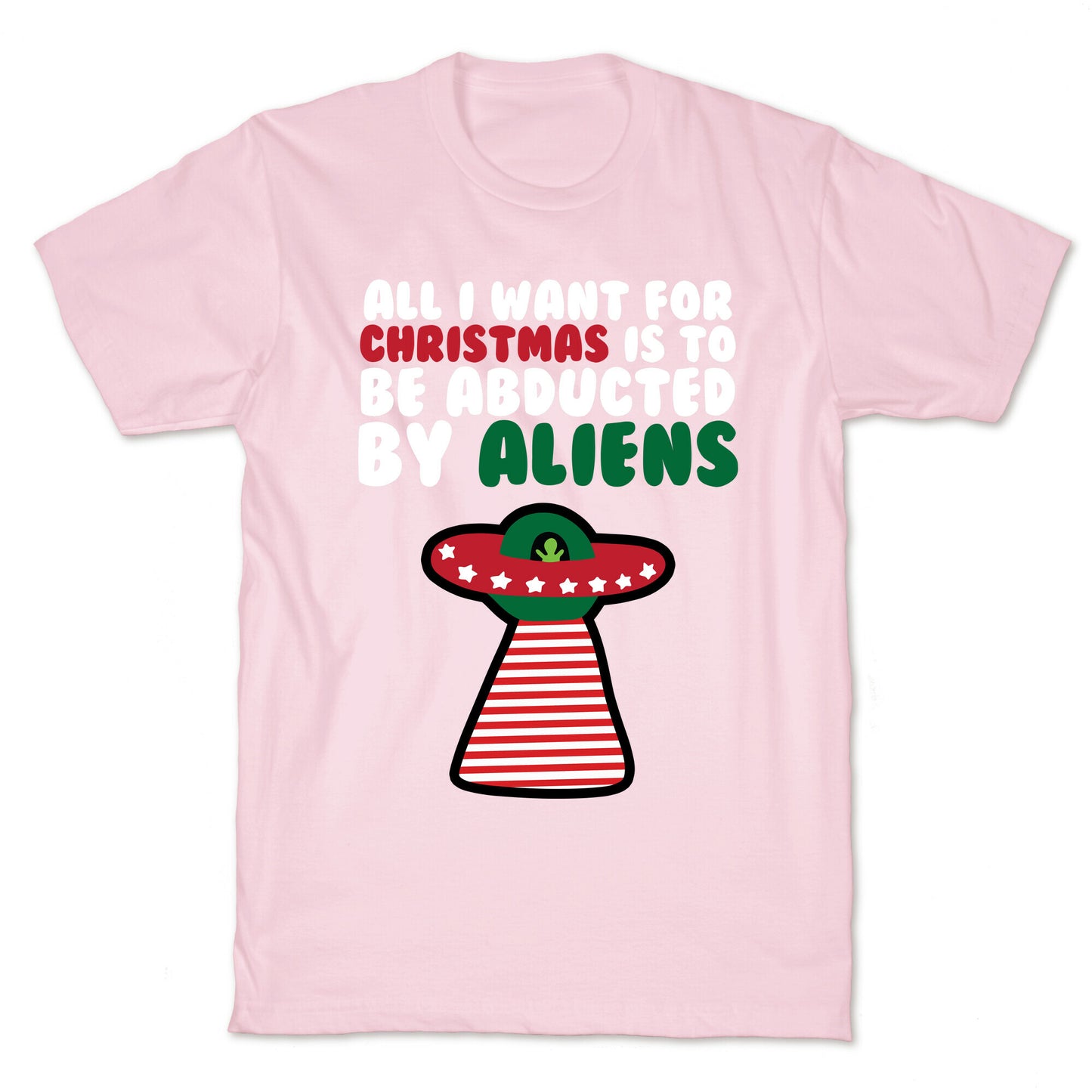 All I Want for Christmas is to Be Abducted by Aliens T-Shirt
