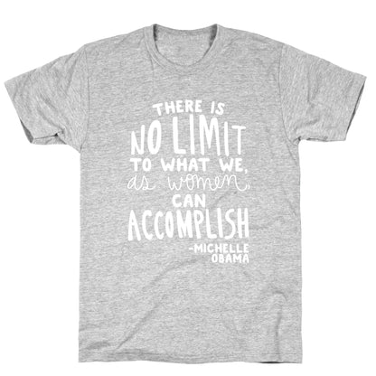 "There is no limit to what we, as women, can accomplish." -Michelle Obama T-Shirt
