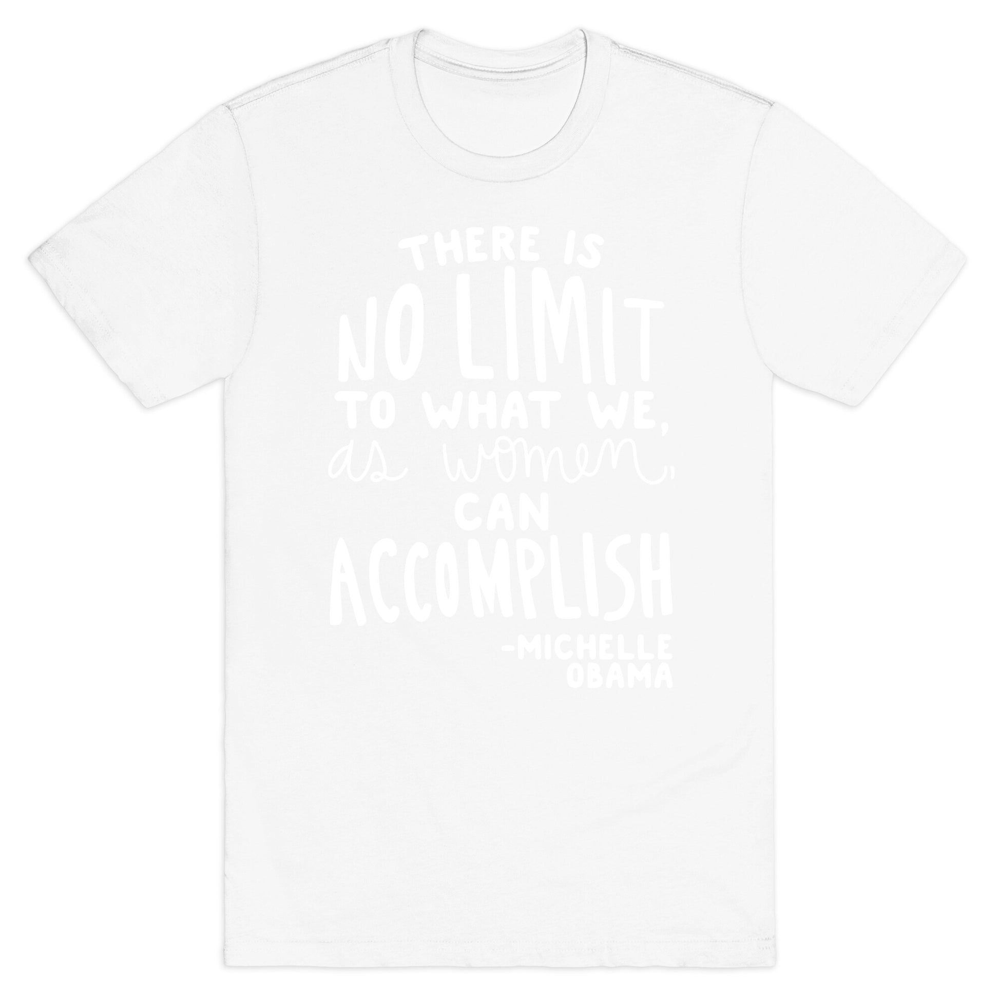 "There is no limit to what we, as women, can accomplish." -Michelle Obama T-Shirt