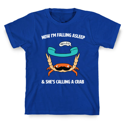 Now I'm Falling Asleep & She's Calling a Crab T-Shirt