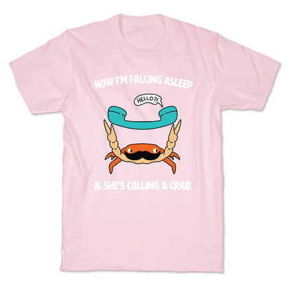 Now I'm Falling Asleep & She's Calling a Crab T-Shirt