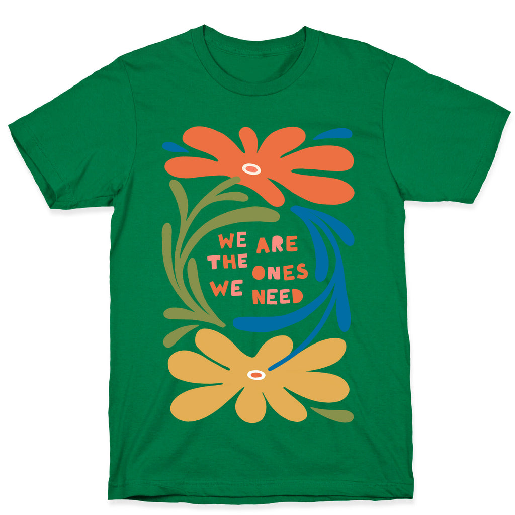 We Are The Ones We Need Retro Flowers T-Shirt
