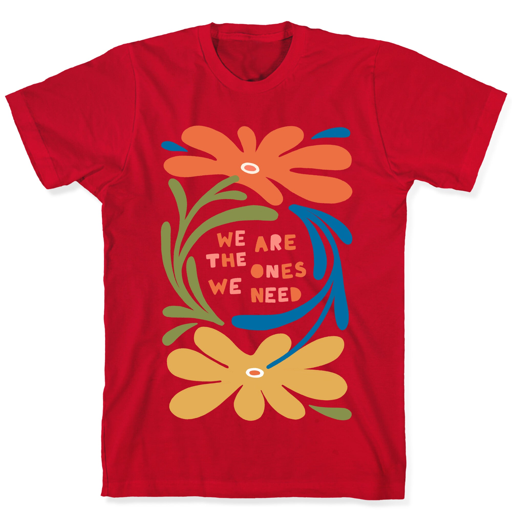 We Are The Ones We Need Retro Flowers T-Shirt