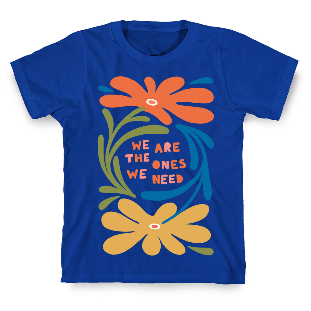 We Are The Ones We Need Retro Flowers T-Shirt