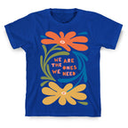 We Are The Ones We Need Retro Flowers T-Shirt