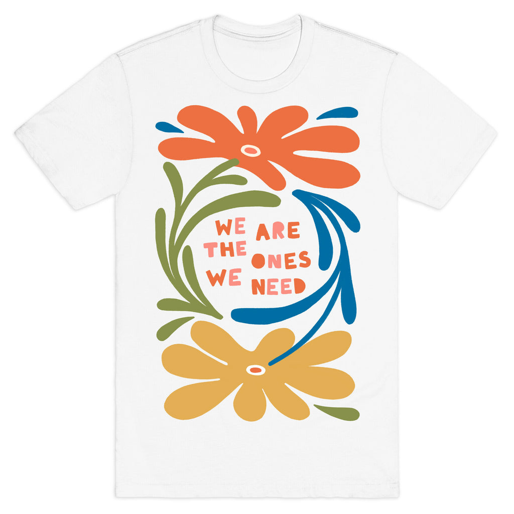 We Are The Ones We Need Retro Flowers T-Shirt