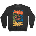We Are The Ones We Need Retro Flowers Crewneck Sweatshirt