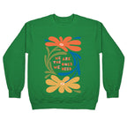 We Are The Ones We Need Retro Flowers Crewneck Sweatshirt