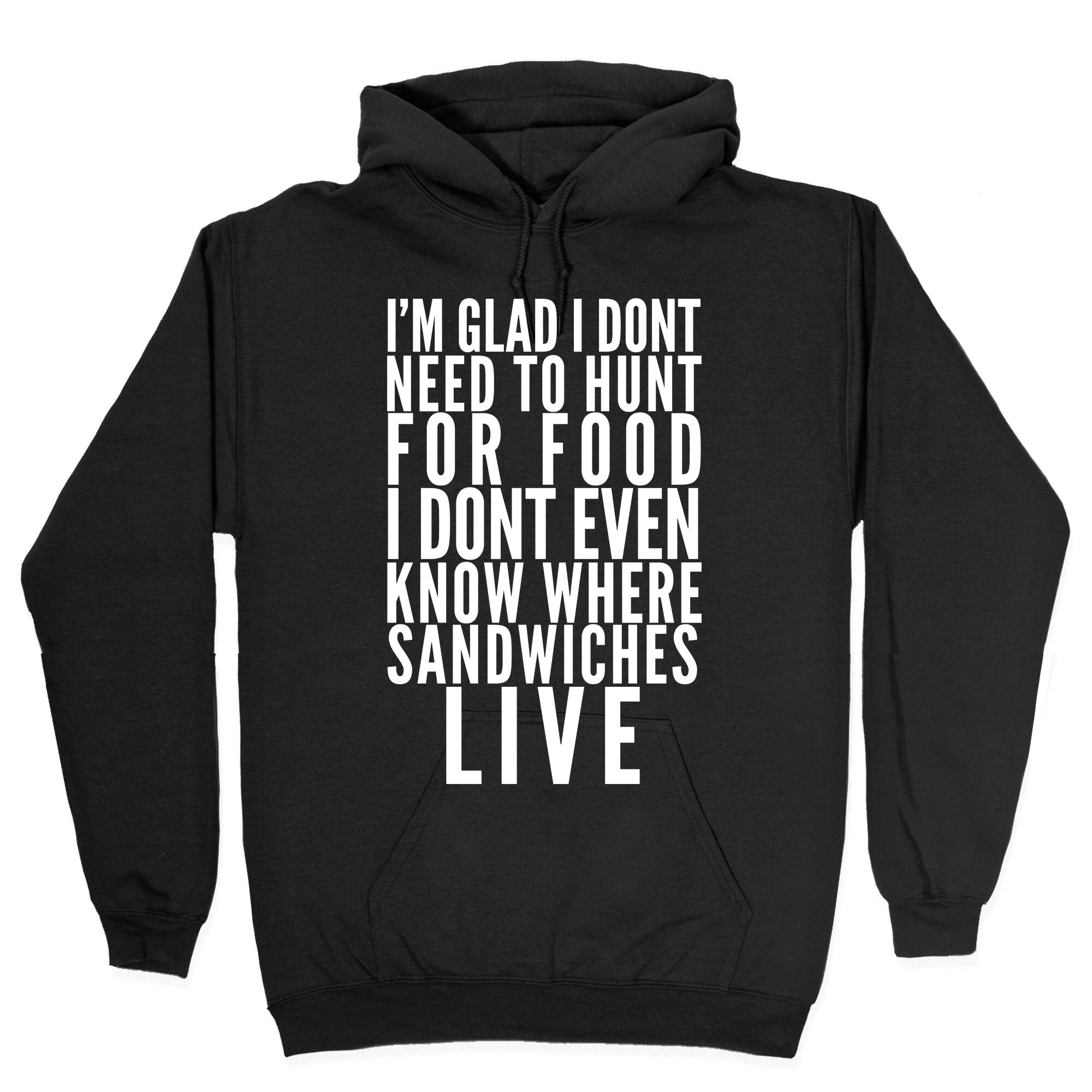 I'm Glad I Don't Need To Hunt For Food I Don't Even Know Where Sandwiches Live Hoodie