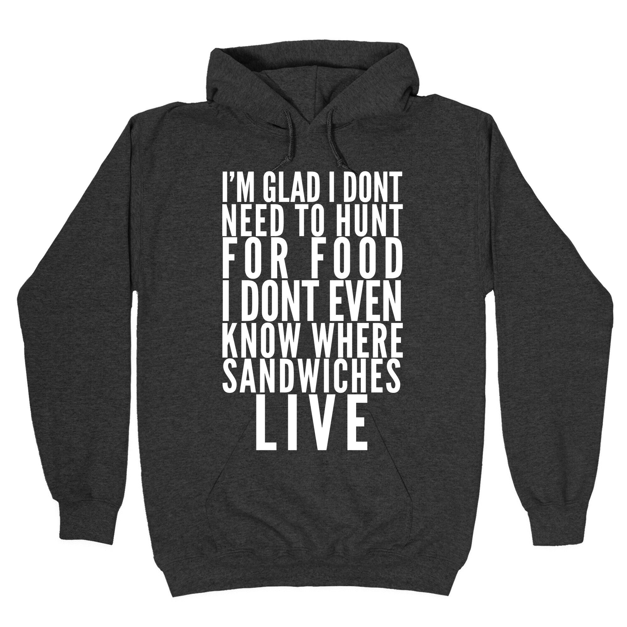 I'm Glad I Don't Need To Hunt For Food I Don't Even Know Where Sandwiches Live Hoodie