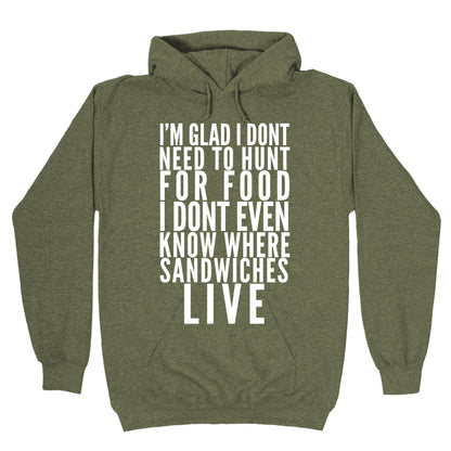 I'm Glad I Don't Need To Hunt For Food I Don't Even Know Where Sandwiches Live Hoodie