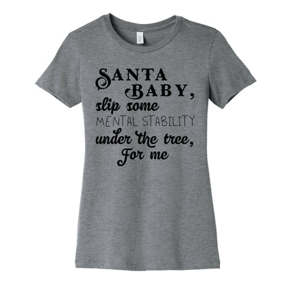 Santa Baby, Slip Some Mental Stability Under The Tree Women's Cotton Tee