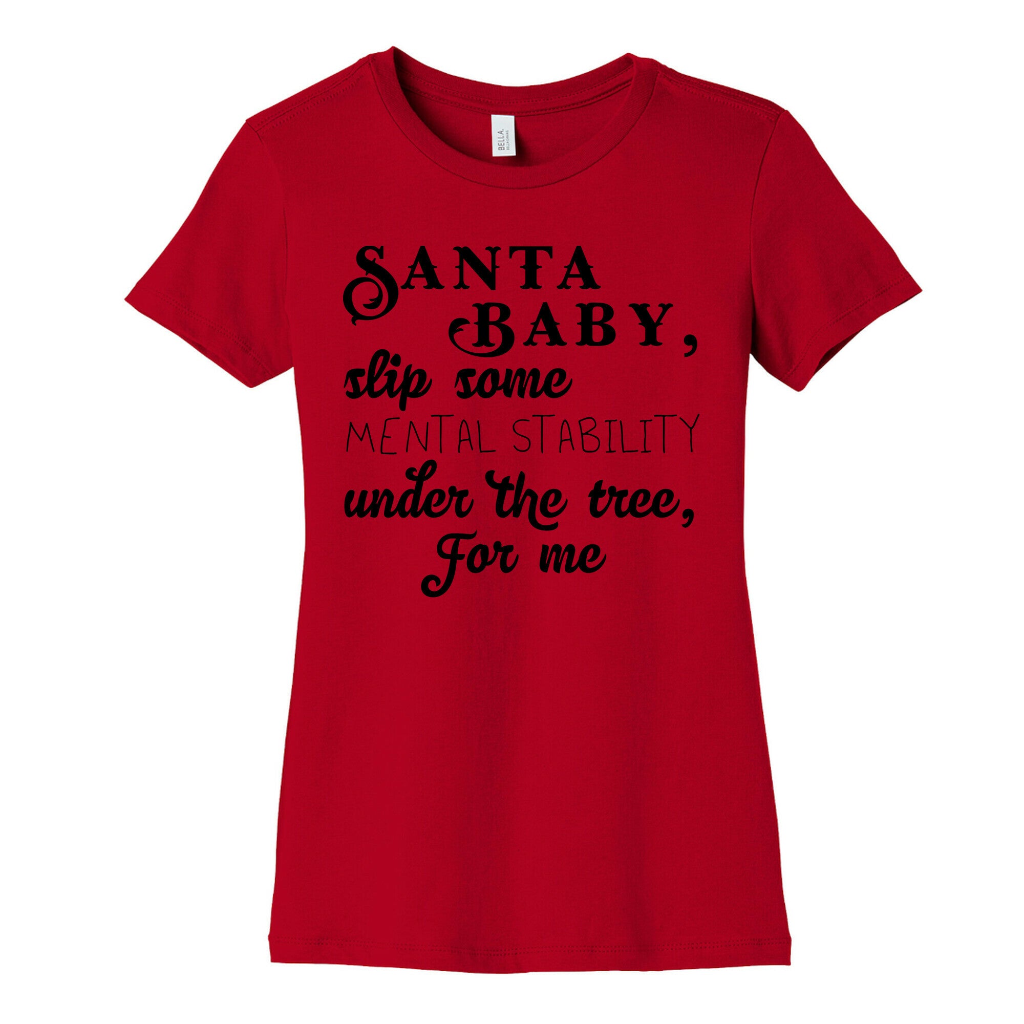 Santa Baby, Slip Some Mental Stability Under The Tree Women's Cotton Tee