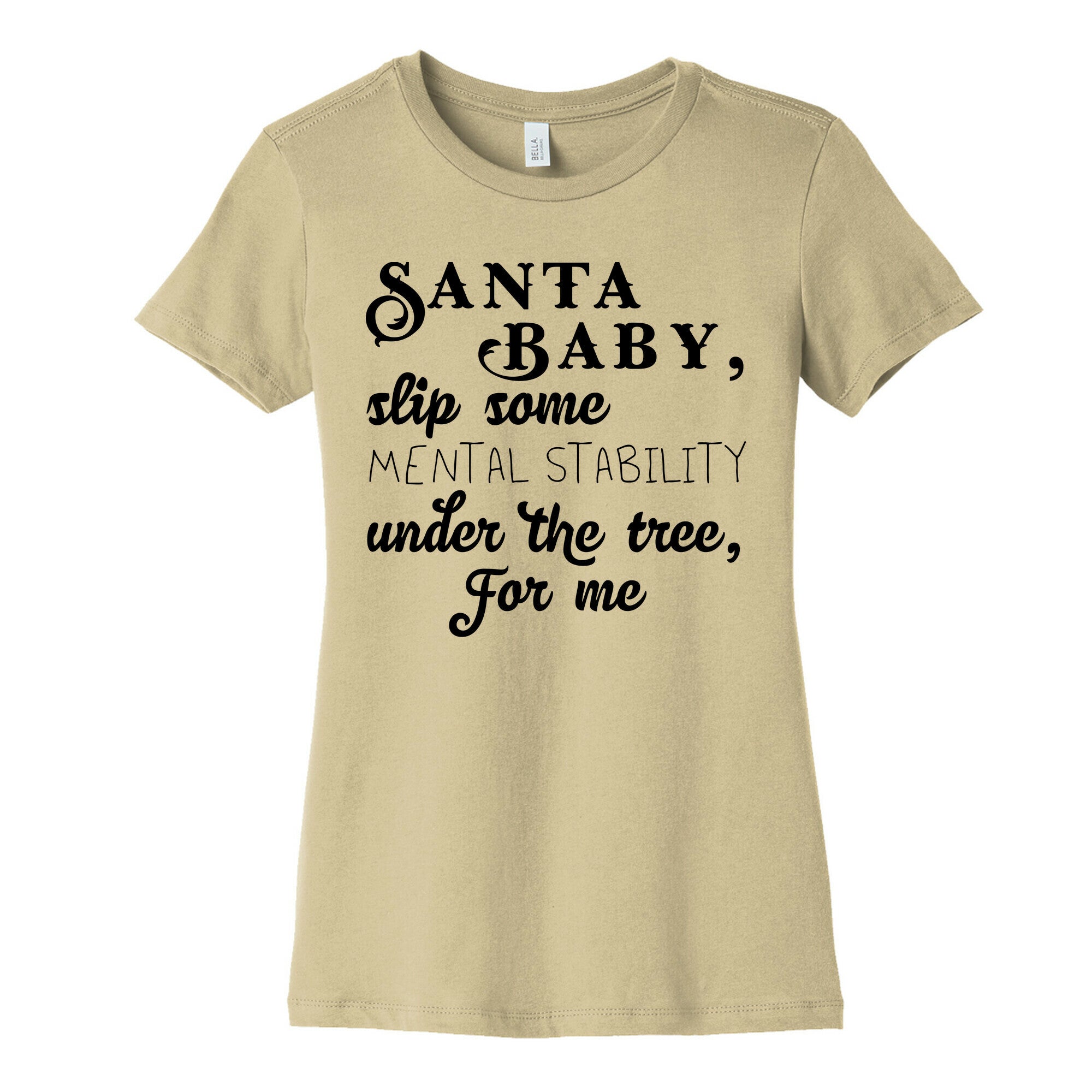 Santa Baby, Slip Some Mental Stability Under The Tree Women's Cotton Tee