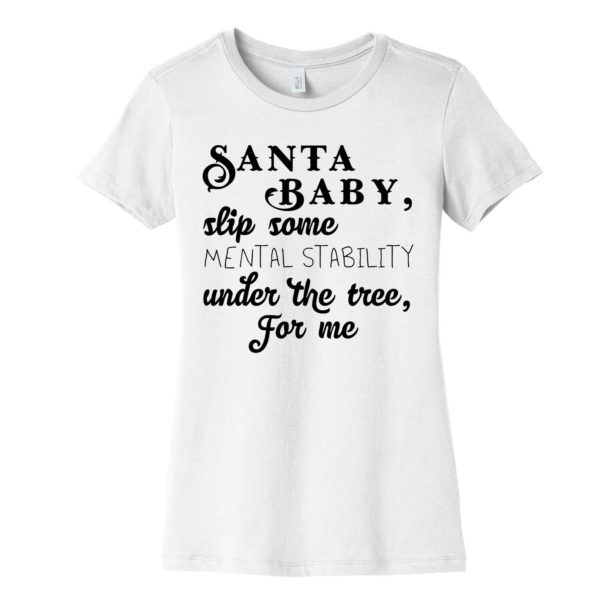 Santa Baby, Slip Some Mental Stability Under The Tree Women's Cotton Tee