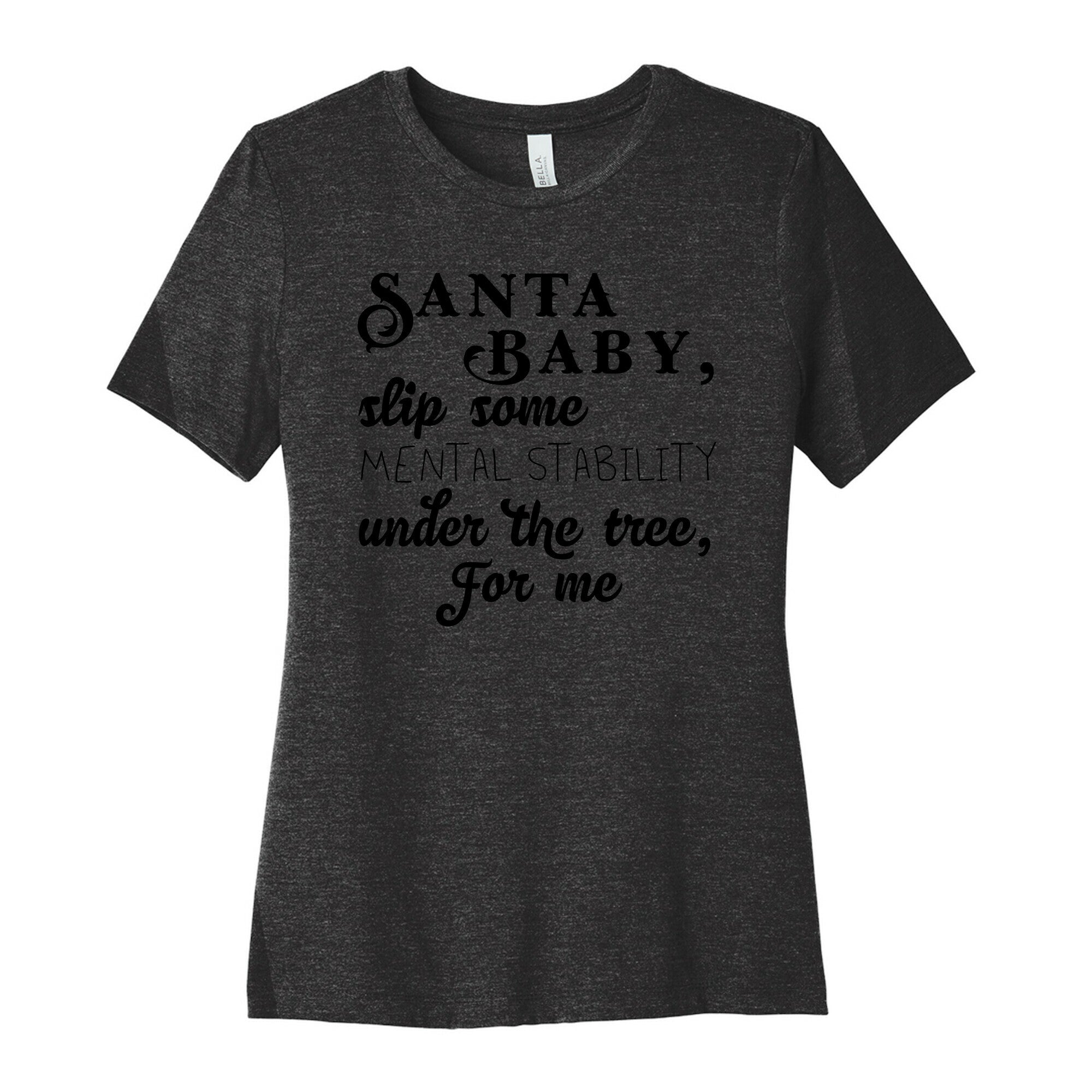 Santa Baby, Slip Some Mental Stability Under The Tree Women's Cotton Tee