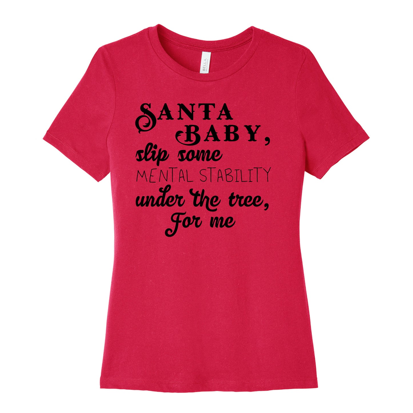 Santa Baby, Slip Some Mental Stability Under The Tree Women's Cotton Tee